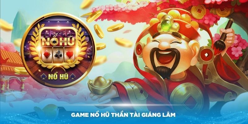 Trải Nghiệm Nổ Hũ Thần Tài Giáng Lâm Với Nhiều Tính Năng Đặc Biệt 1 Tìm hiểu tổng quan về nổ hũ Thần Tài Giáng Lâm mới lạ